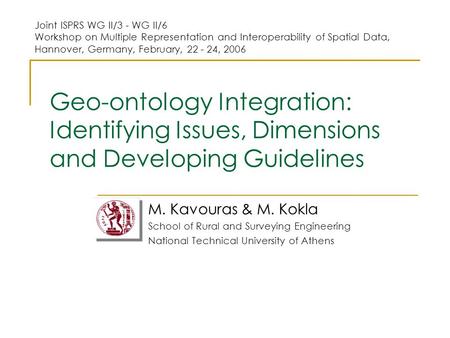 Geo-ontology Integration: Identifying Issues, Dimensions and Developing Guidelines M. Kavouras & M. Kokla School of Rural and Surveying Engineering National.