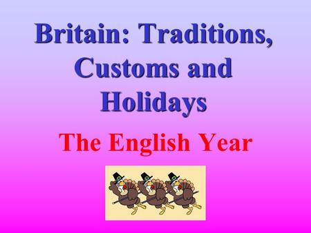 Britain: Traditions, Customs and Holidays The English Year.