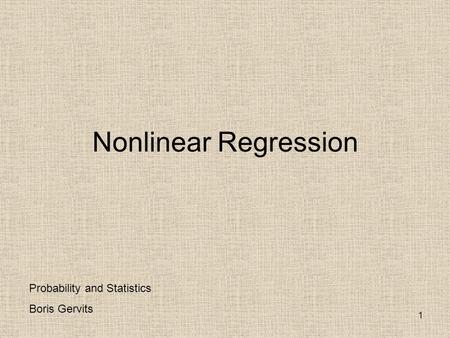Nonlinear Regression Probability and Statistics Boris Gervits.
