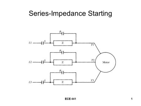 ECE 4411 Series-Impedance Starting. ECE 4412 Impedance Z is either an Inductor or a Resistor to limit the current during start-up.