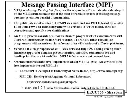 EECC756 - Shaaban #1 lec # 7 Spring2003 4-8-2003 Message Passing Interface (MPI) MPI, the Message Passing Interface, is a library, and a software standard.