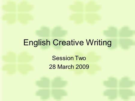 English Creative Writing Session Two 28 March 2009.