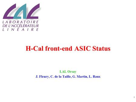 1 H-Cal front-end ASIC Status LAL Orsay J. Fleury, C. de la Taille, G. Martin, L. Raux.