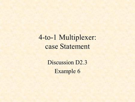 4-to-1 Multiplexer: case Statement Discussion D2.3 Example 6.