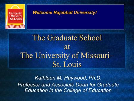The Graduate School at The University of Missouri– St. Louis Kathleen M. Haywood, Ph.D. Professor and Associate Dean for Graduate Education in the College.