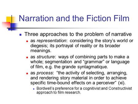 Narration and the Fiction Film Three approaches to the problem of narrative as representation: considering the story’s world or diegesis; its portrayal.