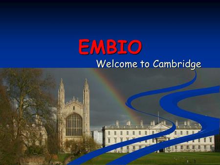EMBIO Welcome to Cambridge. Why we are here… Overall objectives: to advance understanding of the self-organization of biomolecules to advance understanding.