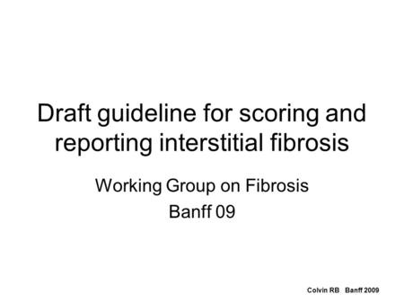 Draft guideline for scoring and reporting interstitial fibrosis Working Group on Fibrosis Banff 09 Colvin RB Banff 2009.