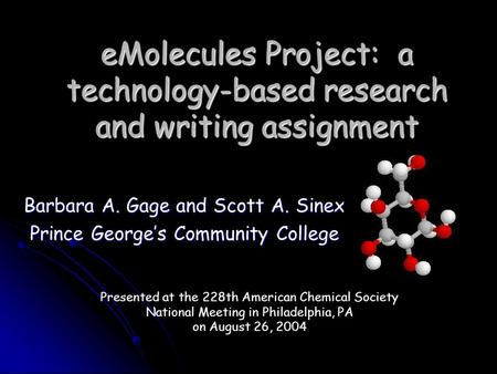 EMolecules Project: a technology-based research and writing assignment Barbara A. Gage and Scott A. Sinex Prince George’s Community College Presented at.