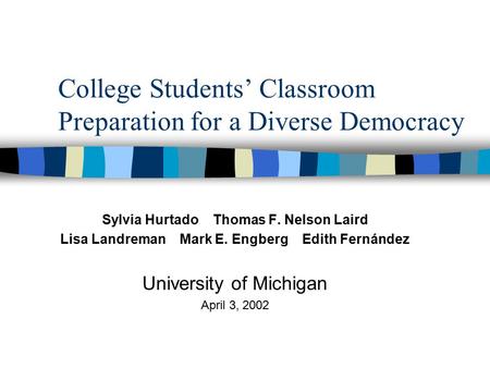 College Students’ Classroom Preparation for a Diverse Democracy Sylvia Hurtado Thomas F. Nelson Laird Lisa Landreman Mark E. Engberg Edith Fernández University.