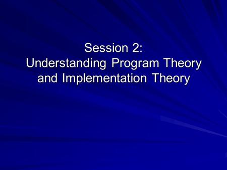 Session 2: Understanding Program Theory and Implementation Theory.