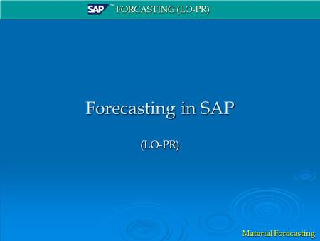 ™ FORCASTING (LO-PR) Material Forecasting Forecasting in SAP (LO-PR)
