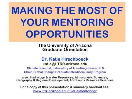 MAKING THE MOST OF YOUR MENTORING OPPORTUNITIES The University of Arizona Graduate Orientation Dr. Katie Hirschboeck Climate Scientist,