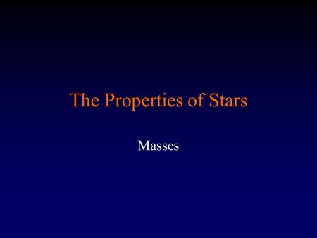 The Properties of Stars Masses. Using Newton’s Law of Gravity to Determine the Mass of a Celestial Body Newton’s law of gravity, combined with his laws.