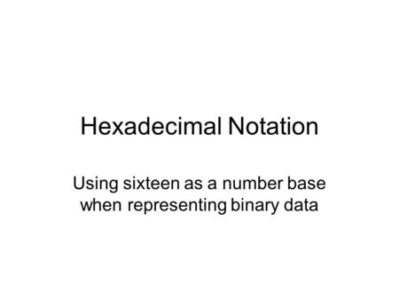 Hexadecimal Notation Using sixteen as a number base when representing binary data.