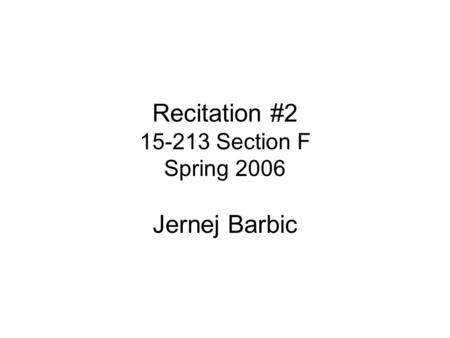 Recitation #2 15-213 Section F Spring 2006 Jernej Barbic.