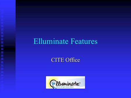 Elluminate Features CITE Office. Interactive Features Two-way audio Two-way audio One-way video One-way video  May be switched among participants Interactive.
