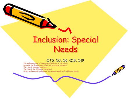 Inclusion: Special Needs QTS: Q3, Q6, Q18, Q19 The implementation of the Code Of Practice in the school Provision for Students with EAL and more able students.