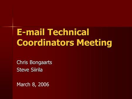 E-mail Technical Coordinators Meeting Chris Bongaarts Steve Siirila March 8, 2006.