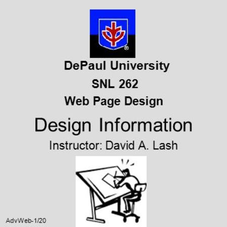 AdvWeb-1/20 DePaul University SNL 262 Web Page Design Design Information Instructor: David A. Lash.
