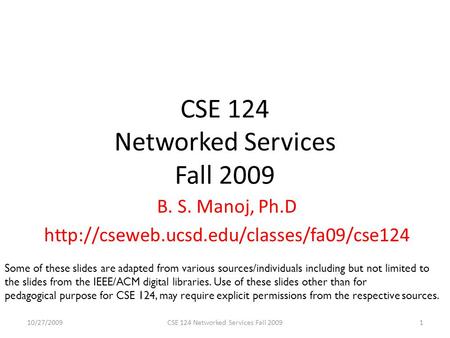 CSE 124 Networked Services Fall 2009 B. S. Manoj, Ph.D  10/27/20091CSE 124 Networked Services Fall 2009 Some.