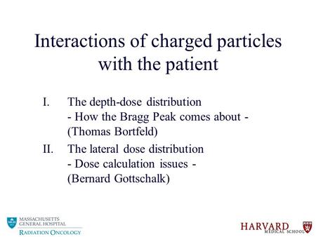 Interactions of charged particles with the patient I.The depth-dose distribution - How the Bragg Peak comes about - (Thomas Bortfeld) II.The lateral dose.