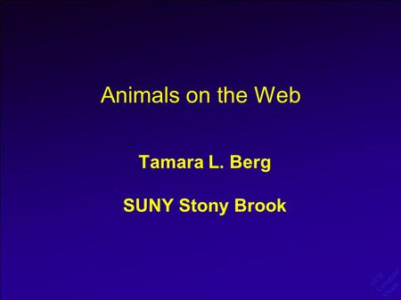 UCB Computer Vision Animals on the Web Tamara L. Berg SUNY Stony Brook.