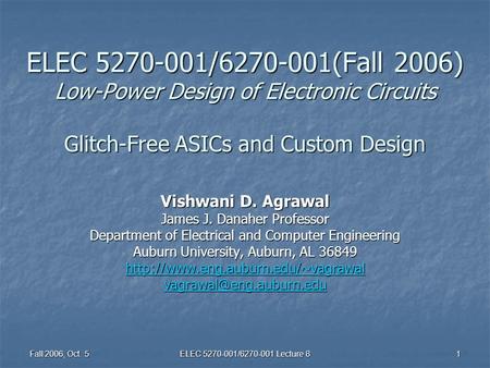 Fall 2006, Oct. 5 ELEC 5270-001/6270-001 Lecture 8 1 ELEC 5270-001/6270-001(Fall 2006) Low-Power Design of Electronic Circuits Glitch-Free ASICs and Custom.