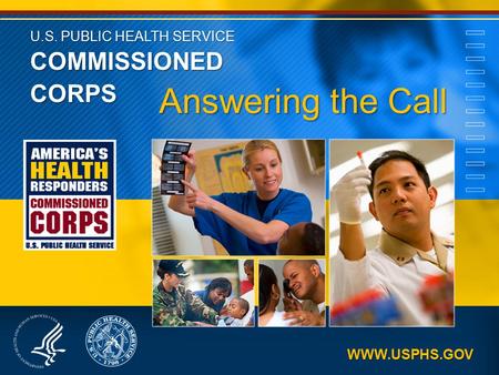 U.S. PUBLIC HEALTH SERVICE COMMISSIONED CORPS Answering the Call WWW.USPHS.GOV.