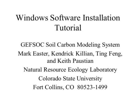 Windows Software Installation Tutorial GEFSOC Soil Carbon Modeling System Mark Easter, Kendrick Killian, Ting Feng, and Keith Paustian Natural Resource.