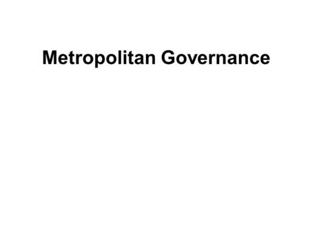 Metropolitan Governance. Problems of fragmentation 1.Racial imbalance 2.Income/resource imbalance 3.Increased business influence 4.Negative/positive externalities.