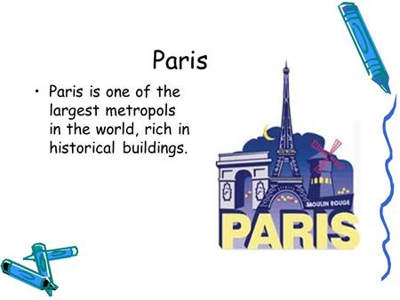 Paris Paris is one of the largest metropols in the world, rich in historical buildings.