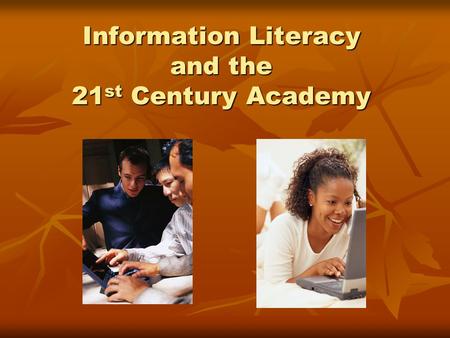 Information Literacy and the 21 st Century Academy.
