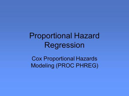 Proportional Hazard Regression Cox Proportional Hazards Modeling (PROC PHREG)