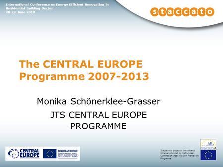 Monika Schönerklee-Grasser JTS CENTRAL EUROPE PROGRAMME The CENTRAL EUROPE Programme 2007-2013 Staccato is a project of the concerto initiative co-funded.