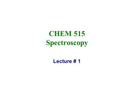 CHEM 515 Spectroscopy Lecture # 1.