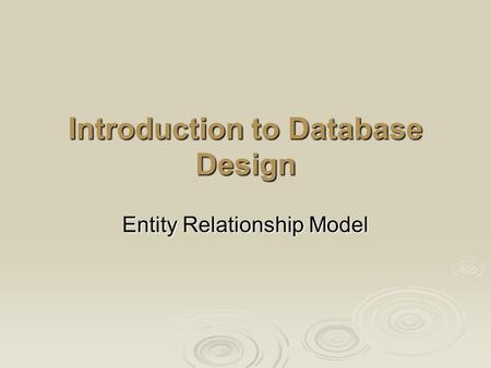 Introduction to Database Design Entity Relationship Model.