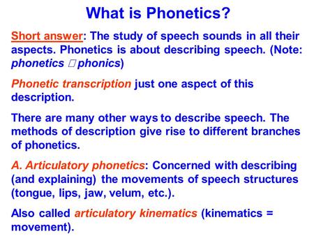 What is Phonetics? Short answer: The study of speech sounds in all their aspects. Phonetics is about describing speech. (Note: phonetics ¹ phonics) Phonetic.