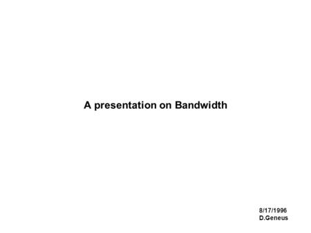 A presentation on Bandwidth 8/17/1996 D.Geneus. Topics The Electromagnetic Spectrum Signals Signal Bandwidth Channel Bandwidth References.