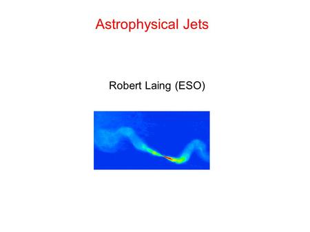 Astrophysical Jets Robert Laing (ESO). Galactic black-hole binary system Gamma-ray burst Young stellar object Jets are everywhere.