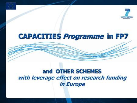 CAPACITIES Programme in FP7 and OTHER SCHEMES and OTHER SCHEMES with leverage effect on research funding in Europe.