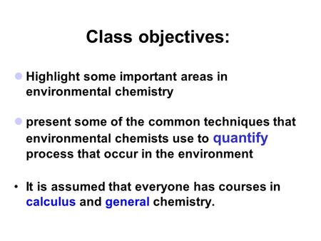 Class objectives: Highlight some important areas in environmental chemistry present some of the common techniques that environmental chemists use to quantify.