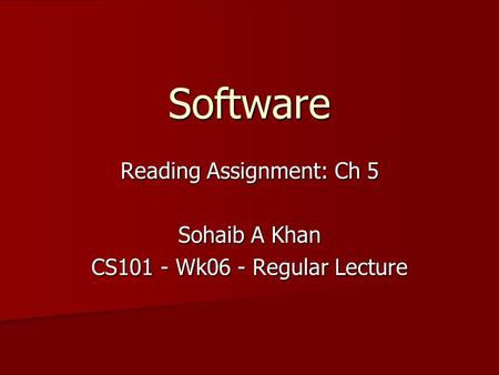 Software Reading Assignment: Ch 5 Sohaib A Khan CS101 - Wk06 - Regular Lecture.