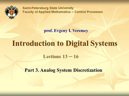 Introduction to Digital Systems Saint-Petersburg State University Faculty of Applied Mathematics – Control Processes Lections 13 ─ 16 prof. Evgeny I. Veremey.