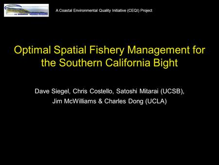 Optimal Spatial Fishery Management for the Southern California Bight Dave Siegel, Chris Costello, Satoshi Mitarai (UCSB), Jim McWilliams & Charles Dong.
