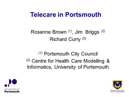 Rosanne Brown (1), Jim Briggs (2) Richard Curry (2) (1) Portsmouth City Council (2) Centre for Health Care Modelling & Informatics, University of Portsmouth.
