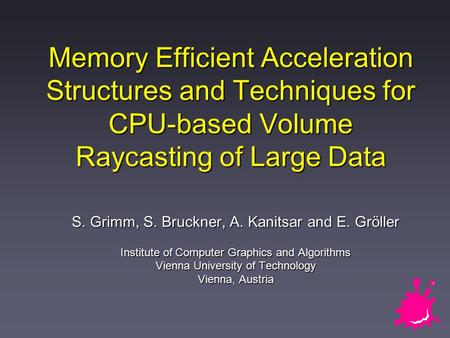 Memory Efficient Acceleration Structures and Techniques for CPU-based Volume Raycasting of Large Data S. Grimm, S. Bruckner, A. Kanitsar and E. Gröller.