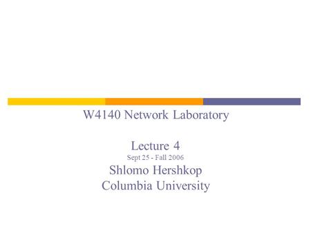 W4140 Network Laboratory Lecture 4 Sept 25 - Fall 2006 Shlomo Hershkop Columbia University.