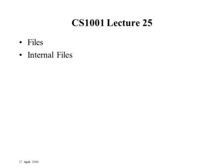 27 April, 2000 CS1001 Lecture 25 Files Internal Files.
