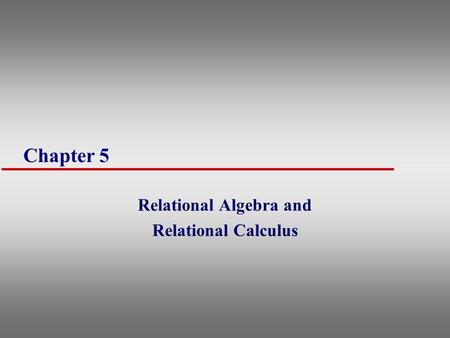 Chapter 5 Relational Algebra and Relational Calculus.